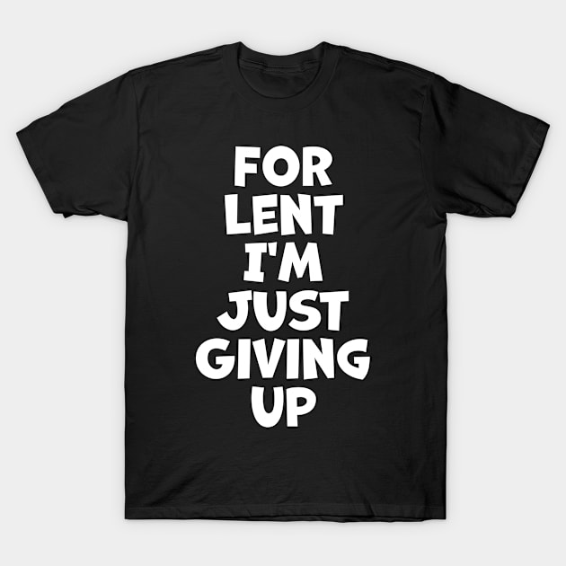 For Lent I'm Just Giving Up T-Shirt by Swagazon